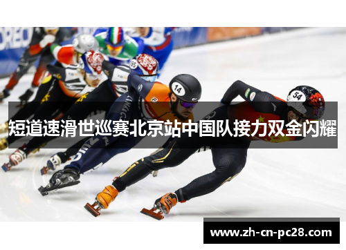 短道速滑世巡赛北京站中国队接力双金闪耀 短道速滑世巡赛北京站中国队接力双金闪耀