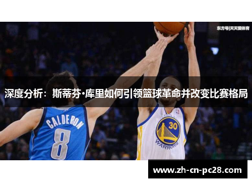 深度分析:斯蒂芬·库里如何引领篮球革命并改变比赛格局 深度分析:斯蒂芬·库里如何引领篮球革命并改变比赛格局