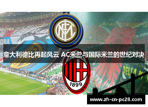 意大利德比再起风云 AC米兰与国际米兰的世纪对决 意大利德比再起风云 AC米兰与国际米兰的世纪对决