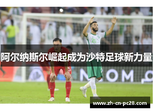 阿尔纳斯尔崛起成为沙特足球新力量