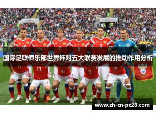 国际足联俱乐部世界杯对五大联赛发展的推动作用分析 国际足联俱乐部世界杯对五大联赛发展的推动作用分析