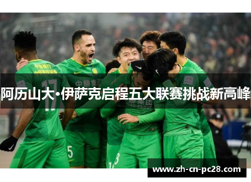 阿历山大·伊萨克启程五大联赛挑战新高峰 阿历山大·伊萨克启程五大联赛挑战新高峰