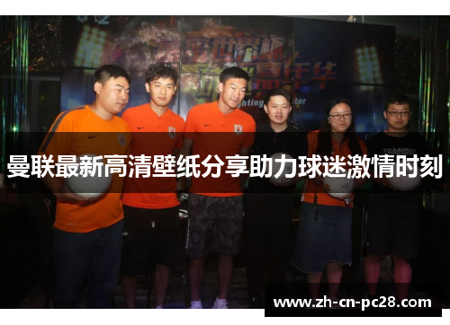 曼联最新高清壁纸分享助力球迷激情时刻