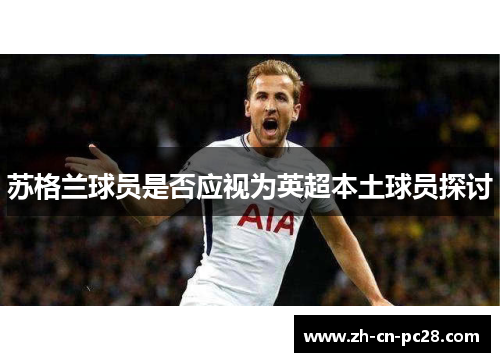 苏格兰球员是否应视为英超本土球员探讨 苏格兰球员是否应视为英超本土球员探讨