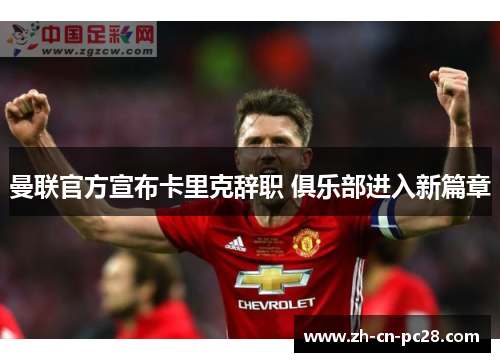 曼联官方宣布卡里克辞职 俱乐部进入新篇章