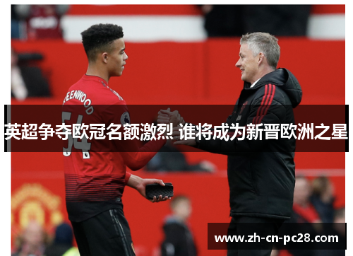英超争夺欧冠名额激烈 谁将成为新晋欧洲之星 英超争夺欧冠名额激烈 谁将成为新晋欧洲之星