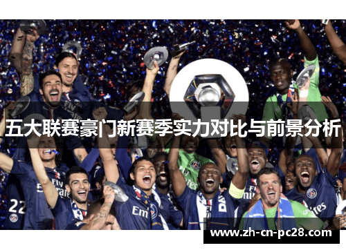 五大联赛豪门新赛季实力对比与前景分析 五大联赛豪门新赛季实力对比与前景分析